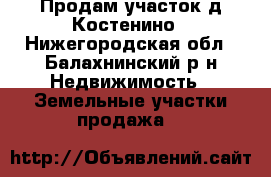Продам участок д.Костенино - Нижегородская обл., Балахнинский р-н Недвижимость » Земельные участки продажа   